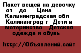 Пакет вещей на девочку от 0 до 3 › Цена ­ 1 000 - Калининградская обл., Калининград г. Дети и материнство » Детская одежда и обувь   